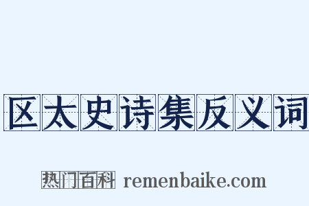 区太史诗集反义词是什么意思的图片